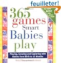 365 Games Smart Babies Play: Playing, Growing and Exploring with Bbies from Birth to 15 Months