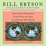 Bill Bryson Collector's Edition: Notes from a Small Island, Neither Here Nor There, and I'm a Stranger Here Myself | Bill Bryson