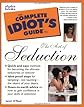The Complete Idiot's Guide to the Art of Seduction