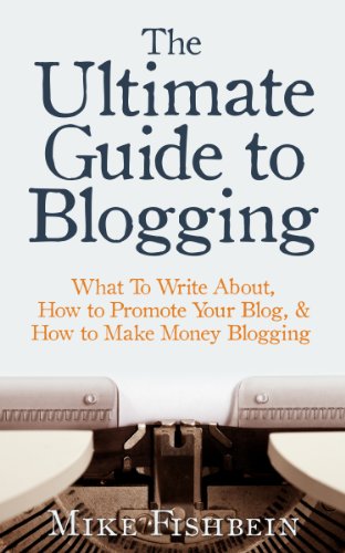 The Ultimate Guide to Blogging: What To Write About, How to Promote Your Blog, & How to Make Money Blogging