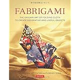 fabrigami the origami art of folding cloth to create decorative and useful objects