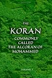 The Koran; Commonly Called the Alcoran of Mohammed: Translated from the Original Arabic. With Explanatory Notes, Taken from the Most Approved Commentators. Volume 1