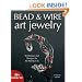 Bead and Wire Art Jewelry: Techniques and Designs for All Skill Levels