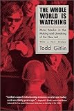 The Whole World Is Watching: Mass Media in the Making and Unmaking of the New Left, With a New Preface