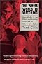 The Whole World Is Watching: Mass Media in the Making and Unmaking of the New Left, With a New Preface The Whole World Is Watching: Mass Media in the Making and Unmaking of the New Left, With a New Preface