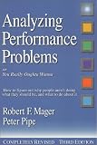 Analyzing Performance Problems: Or, You Really Oughta Wanna--How to Figure out Why People Aren't Doing What They Should Be, and What to do About It (Mager Six-Pack) (Mager Six-Pack)