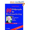 Neunundneunzig (99) Erfolgsregeln f�r Direktmarketing: Der Praxis-Ratgeber f�r alle Branchen. Antworten auf die 99 h�ufigsten Fragen von 100 000 Seminarteilnehmern