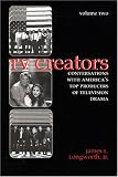TV Creators: Conversations With Americas Top Producers of Television Drama, Volume 2