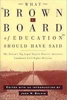 What Brown v. Board of Education Should Have Said: The Nation's Top Legal Experts Rewrite America's Landmark Civil Rights Decision