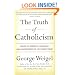 The Truth of Catholicism: Inside the Essential Teachings and Controversies of the Church Today