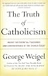 The Truth of Catholicism: Inside the Essential Teachings and Controversies of the Church Today