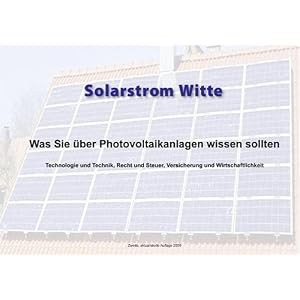 Was Sie über Photovoltaikanlagen wissen sollten: Technologie und Technik, Recht und Steuer, Versicherung und Wirtschaftlichkeit