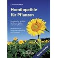 Hom�opathie f�r Pflanzen: Ein praktischer Leitfaden f�r Zimmer-, Balkon- und Gartenpflanzen  Mit Hinweisen zur Dosierung, Anwendung und Potenzwahl