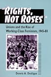Rights, Not Roses: Unions and the Rise of Working-Class Feminism, 1945-80 (The Working Class in American History)