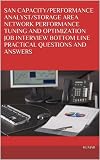SAN CAPACITY/PERFORMANCE ANALYST/STORAGE AREA NETWORK PERFORMANCE TUNING AND OPTIMIZATION JOB INTERVIEW BOTTOM LINE PRACTICAL QUESTIONS AND ANSWERS (English Edition)