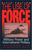 The Use of Force: Military Power and International Politics