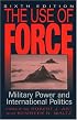 The Use of Force: Military Power and International Politics