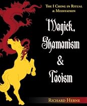 Magick, Shamanism and Taoism: The I Ching in Ritual and Meditation