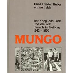 Mungo. Der Krieg, das Ende und die Zeit danach in Freiburg 1942-1956.