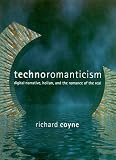 Technoromanticism: Digital Narrative, Holism, and the Romance of the Real (Leonardo (Series) (Cambridge, Mass.).)