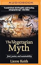 The Vegetarian Myth: Food, Justice, and Sustainability The Vegetarian Myth: Food, Justice, and Sustainability
