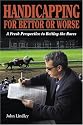 Handicapping for Bettor or Worse: A Fresh Perspective to Betting the Races