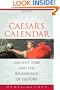 Caesar's Calendar: Ancient Time and the Beginnings of History (Sather Classical Lectures)