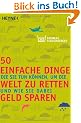 50 einfache Dinge, die Sie tun k�nnen, um die Welt zu retten und wie Sie dabei Geld sparen