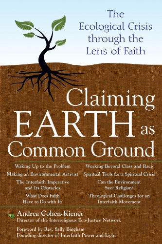 Claiming Earth as Common Ground: The Ecological Crisis Through the Lens of Faith, by Andrea Cohen-Kiener Claiming Earth as Common Ground: The Ecological Crisis Through the Lens of Faith, by Andrea Cohen-Kiener