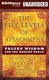 The Five Levels of Attachment: Toltec Wisdom for the Modern World
