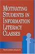 Motivating Students in Information Literacy Classes (New Library Series)