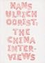 Hans Ulrich Obrist: The China Interviews
