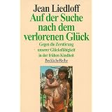 Auf der Suche nach dem verlorenen Gl�ck.Gegen die Zerst�rung unserer Gl�cksf�higkeit in der fr�hen Kindheitvon "Jean Liedloff"