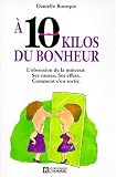 À 10 kilos du bonheur: L'obsession de la minceur, ses causes, ses effets, comment s'en sortir
