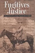 Fugitives from Justice: The Notebook of Texas Ranger Sergeant James B. Gillett