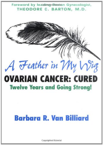 A Feather in My Wig: Ovarian Cancer Cured, Twelve ( Seventeen) Years and Going Strong!