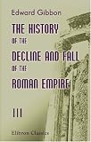 The History of the Decline and Fall of the Roman Empire: Volume 3