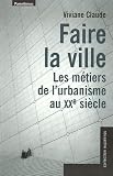 Faire la ville : Les métiers de l urbanisme au XXe siècle