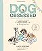 Dog Obsessed: The Honest Kitchen's Complete Guide to a Happier, Healthier Life for the Pup You Love