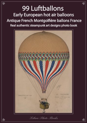 99 Luftballons, Early European hot air balloons, Antique French Montgolfi&Atilde;&uml;re ballons France, real authentic steampunk art designs photo book