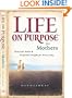 Life on Purpose Devotional for Mothers: Practical Faith and Profound Insight for Every Day