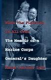 When The Fighting Is All Over : The Memoir Of A Marine  Corps General's Daughter