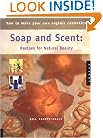 How to Make Your Own Organic Cosmetics: Soap and Scent: Recipes for Natural Beauty