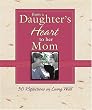From a Daughter's Heart to Her Mom: 50 Reflections for Living Well