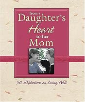 From a Daughter's Heart to Her Mom: 50 Reflections on Living Well (From the Heart Series)