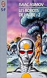 Les Robots de l'aube, tome 2 par Isaac Asimov Les Robots de l'aube, tome 2 par Asimov