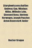 Produkt-Bild: Liturgiewissenschaftler: Andreas Gau, Nikolaus Nilles, Wilhelm Lhe, Giovanni Bona, Ildefons Herwegen, Joseph Pascher, Anton Baumstark Junior