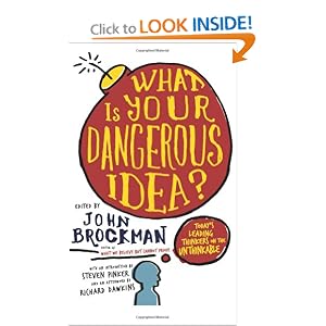 What Is Your Dangerous Idea?: Today's Leading Thinkers on the Unthinkable John Brockman