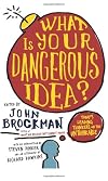 What Is Your Dangerous Idea?: Today's Leading Thinkers on the Unthinkable