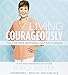 Living Courageously: You Can Face Anything, Just Do It Afraid